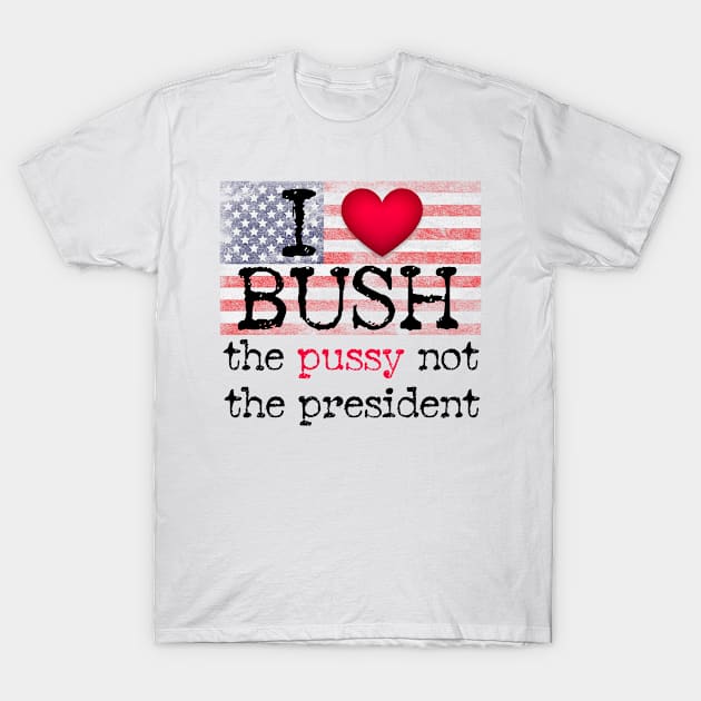 I love Bush not the president T-Shirt by ARRIGO